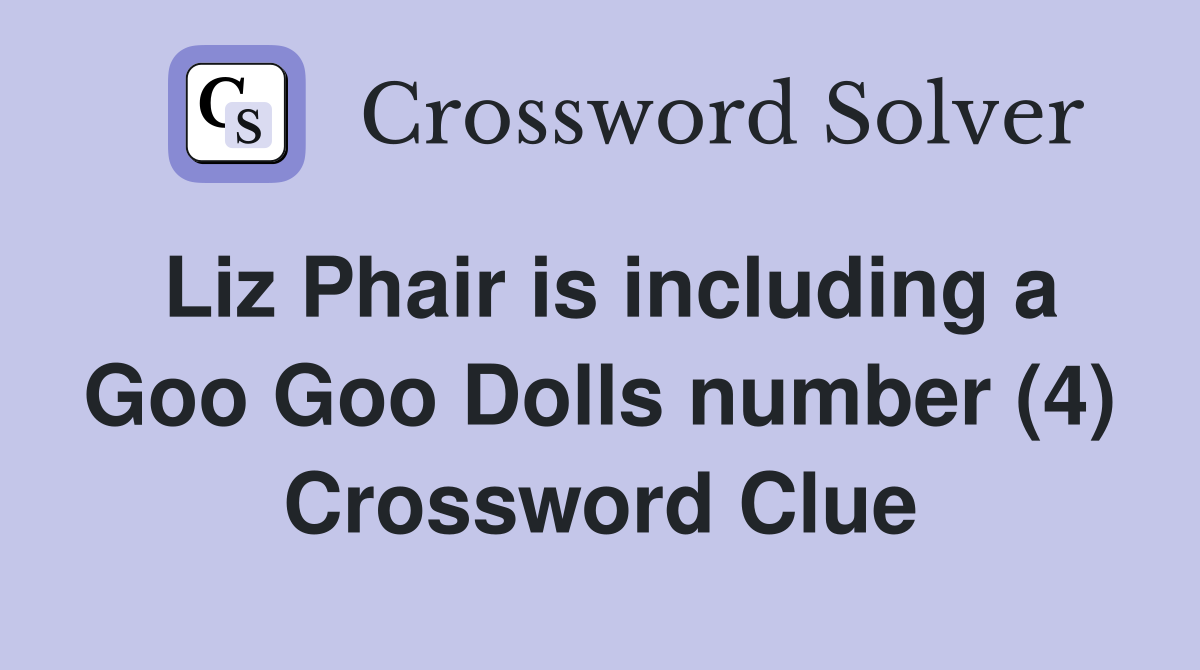 Liz Phair is including a Goo Goo Dolls number (4) Crossword Clue Answers Crossword Solver